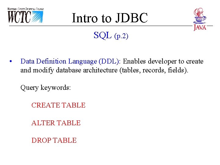 Intro to JDBC SQL (p. 2) • Data Definition Language (DDL): Enables developer to Intro to JDBC SQL (p. 2) • Data Definition Language (DDL): Enables developer to