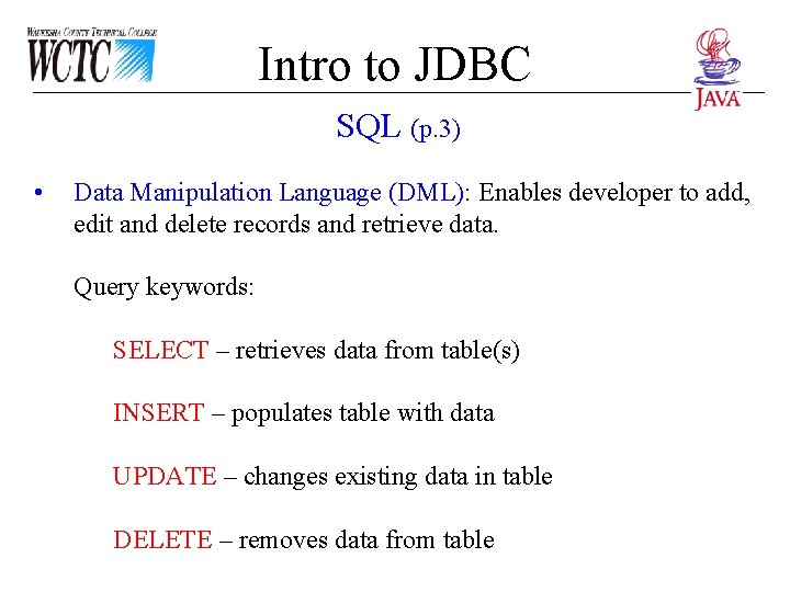 Intro to JDBC SQL (p. 3) • Data Manipulation Language (DML): Enables developer to Intro to JDBC SQL (p. 3) • Data Manipulation Language (DML): Enables developer to
