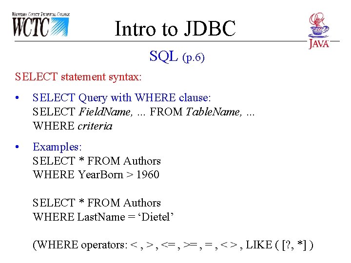 Intro to JDBC SQL (p. 6) SELECT statement syntax: • SELECT Query with WHERE Intro to JDBC SQL (p. 6) SELECT statement syntax: • SELECT Query with WHERE