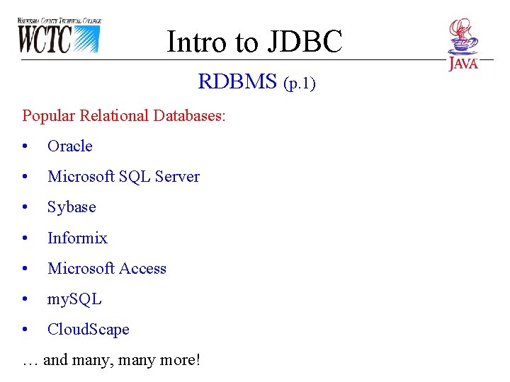 Intro to JDBC RDBMS (p. 1) Popular Relational Databases: • Oracle • Microsoft SQL Intro to JDBC RDBMS (p. 1) Popular Relational Databases: • Oracle • Microsoft SQL