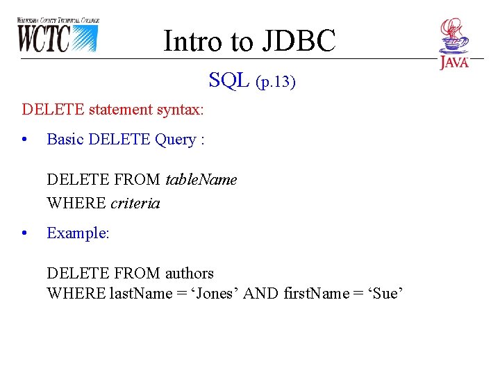 Intro to JDBC SQL (p. 13) DELETE statement syntax: • Basic DELETE Query : Intro to JDBC SQL (p. 13) DELETE statement syntax: • Basic DELETE Query :