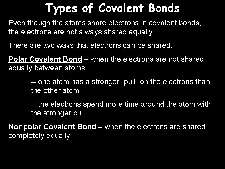 Types of Covalent Bonds Even though the atoms share electrons in covalent bonds, the