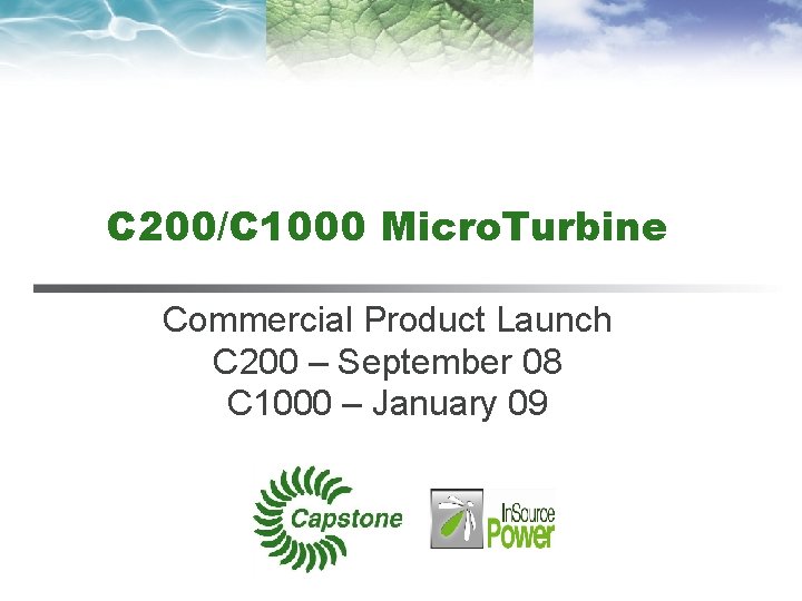 C 200/C 1000 Micro. Turbine Commercial Product Launch C 200 – September 08 C