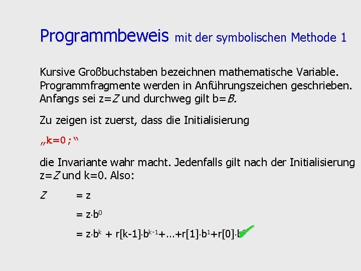 Programmbeweis mit der symbolischen Methode 1 Kursive Großbuchstaben bezeichnen mathematische Variable. Programmfragmente werden in