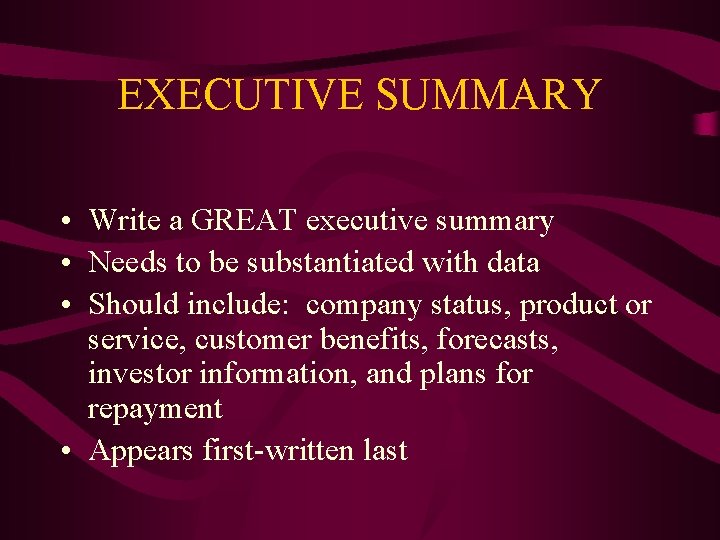 EXECUTIVE SUMMARY • Write a GREAT executive summary • Needs to be substantiated with