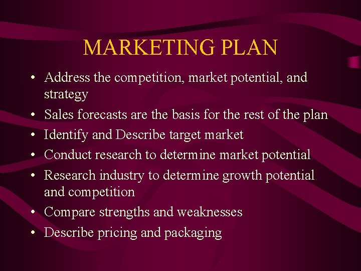 MARKETING PLAN • Address the competition, market potential, and strategy • Sales forecasts are