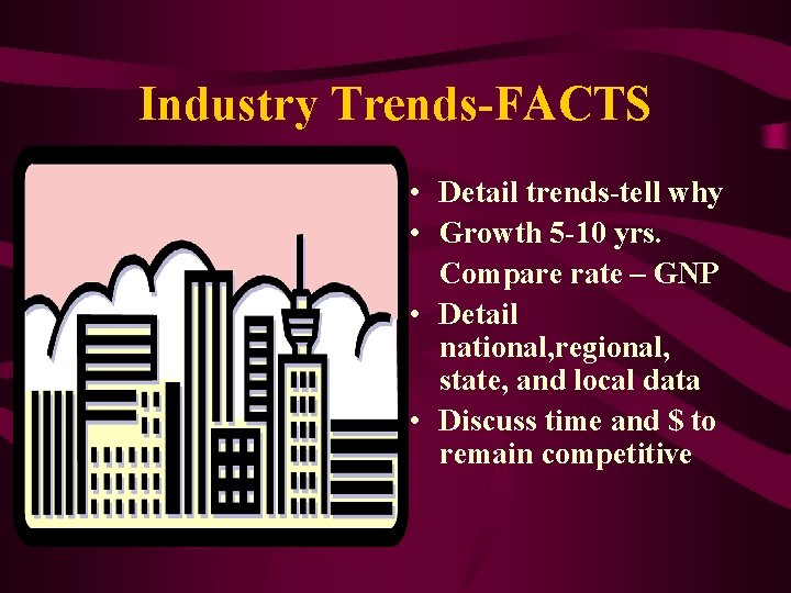 Industry Trends-FACTS • Detail trends-tell why • Growth 5 -10 yrs. Compare rate –