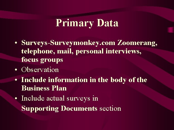 Primary Data • Surveys-Surveymonkey. com Zoomerang, telephone, mail, personal interviews, focus groups • Observation