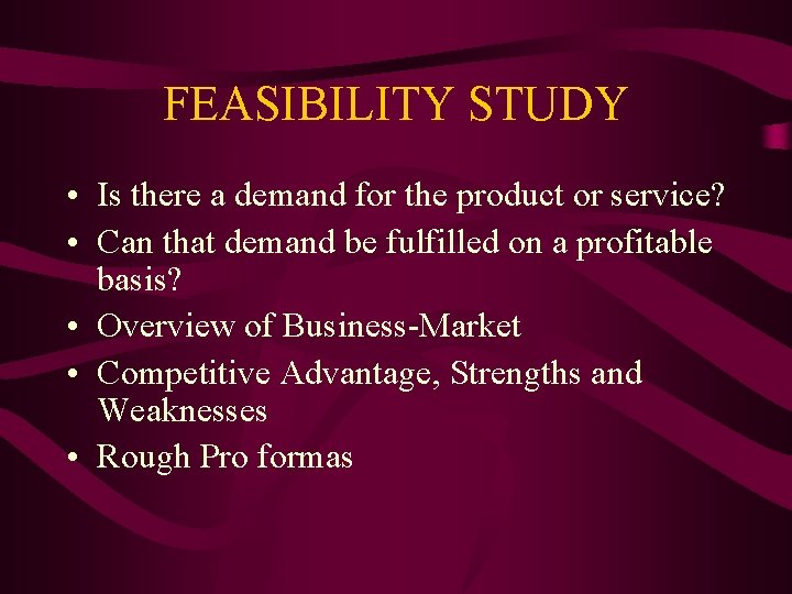 FEASIBILITY STUDY • Is there a demand for the product or service? • Can