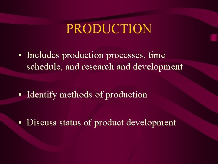 PRODUCTION • Includes production processes, time schedule, and research and development • Identify methods