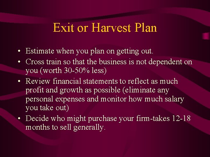 Exit or Harvest Plan • Estimate when you plan on getting out. • Cross