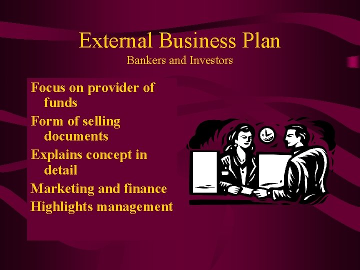 External Business Plan Bankers and Investors Focus on provider of funds Form of selling