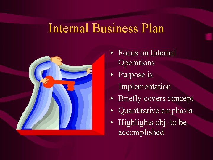 Internal Business Plan • Focus on Internal Operations • Purpose is Implementation • Briefly