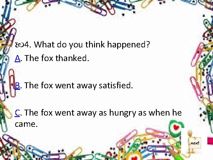  4. What do you think happened? A. The fox thanked. B. The fox