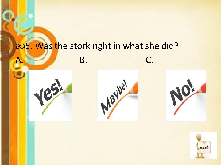  5. Was the stork right in what she did? A. B. C. 