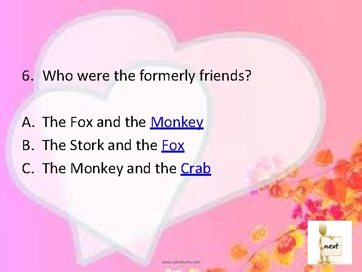 6. Who were the formerly friends? A. The Fox and the Monkey B. The