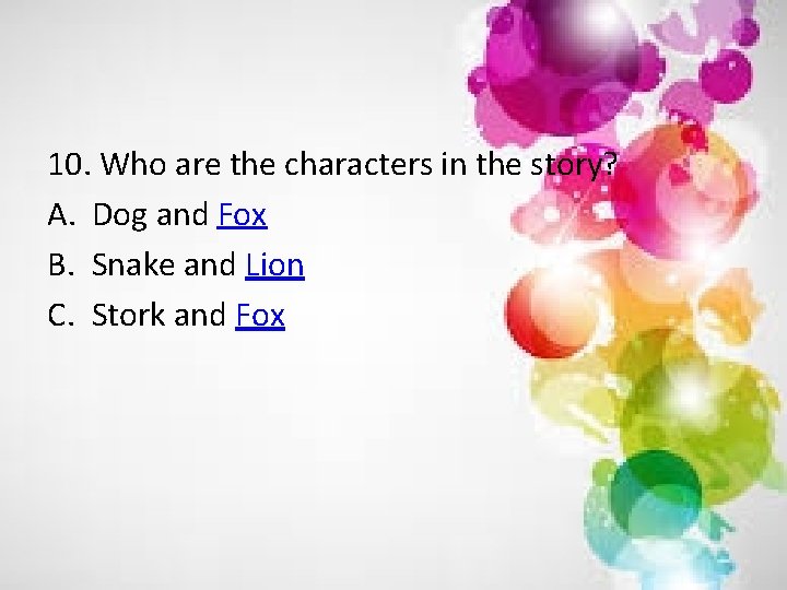 10. Who are the characters in the story? A. Dog and Fox B. Snake