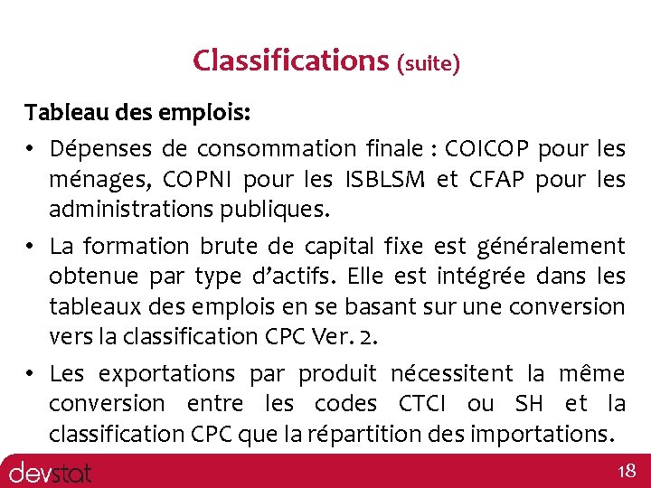 Classifications (suite) Tableau des emplois: • Dépenses de consommation finale : COICOP pour les
