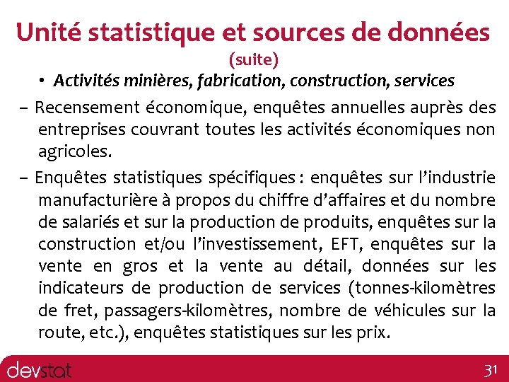 Unité statistique et sources de données (suite) • Activités minières, fabrication, construction, services –