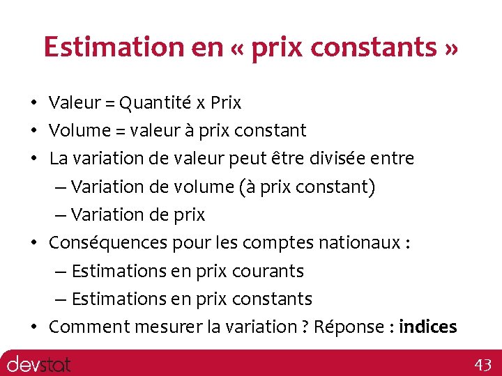 Estimation en « prix constants » • Valeur = Quantité x Prix • Volume