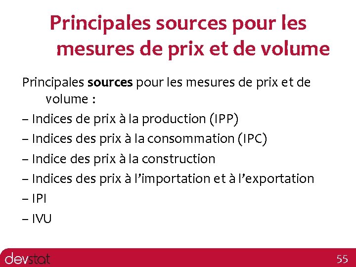 Principales sources pour les mesures de prix et de volume : – Indices de