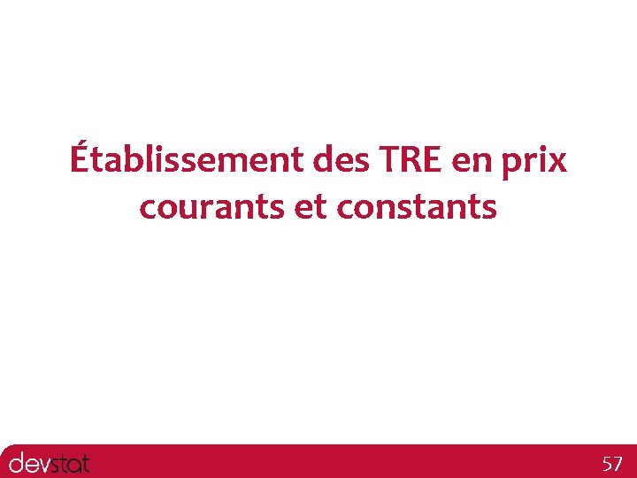 Établissement des TRE en prix courants et constants 57 