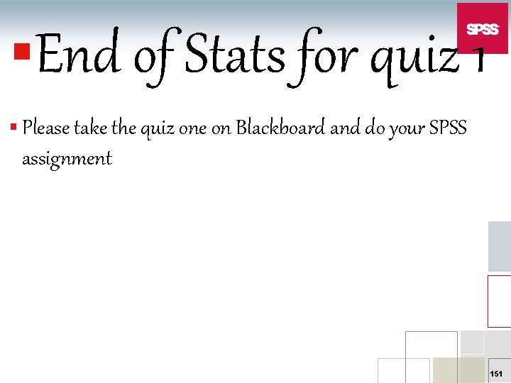 §End of Stats for quiz 1 § Please take the quiz one on Blackboard