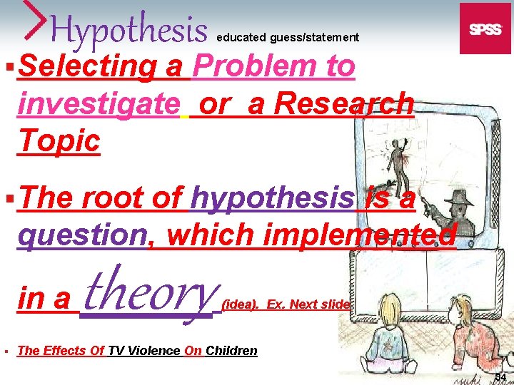 Hypothesis educated guess/statement §Selecting a Problem to investigate or a Research Topic §The root