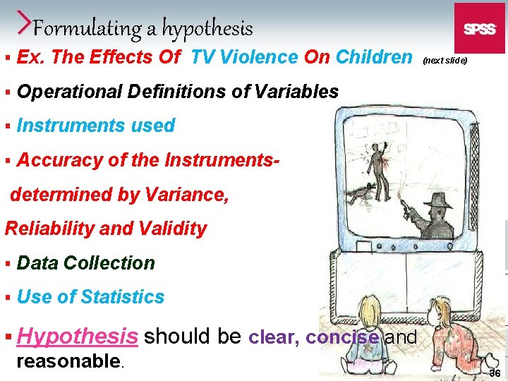 Formulating a hypothesis § Ex. The Effects Of TV Violence On Children § Operational