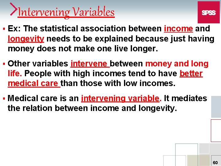 Intervening Variables § Ex: The statistical association between income and longevity needs to be