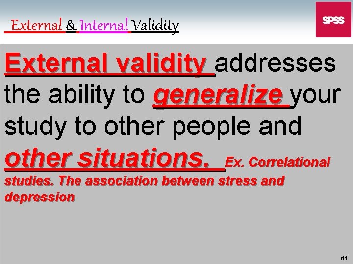 External & Internal Validity External validity addresses the ability to generalize your study to