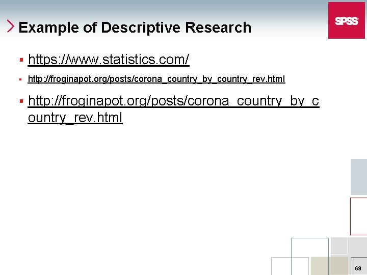 Example of Descriptive Research § https: //www. statistics. com/ § http: //froginapot. org/posts/corona_country_by_country_rev. html