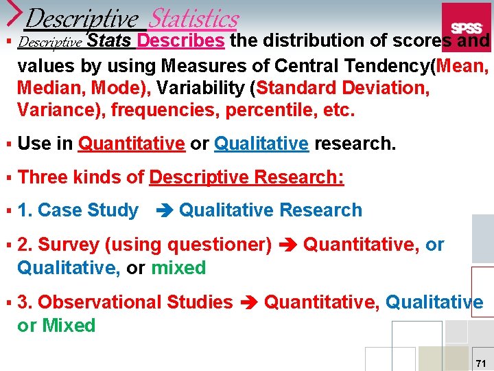 § Descriptive Statistics Descriptive Stats Describes the distribution of scores and values by using