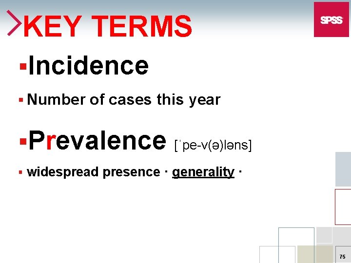 KEY TERMS §Incidence § Number of cases this year §Prevalence § [ˈpe-v(ə)ləns] widespread presence