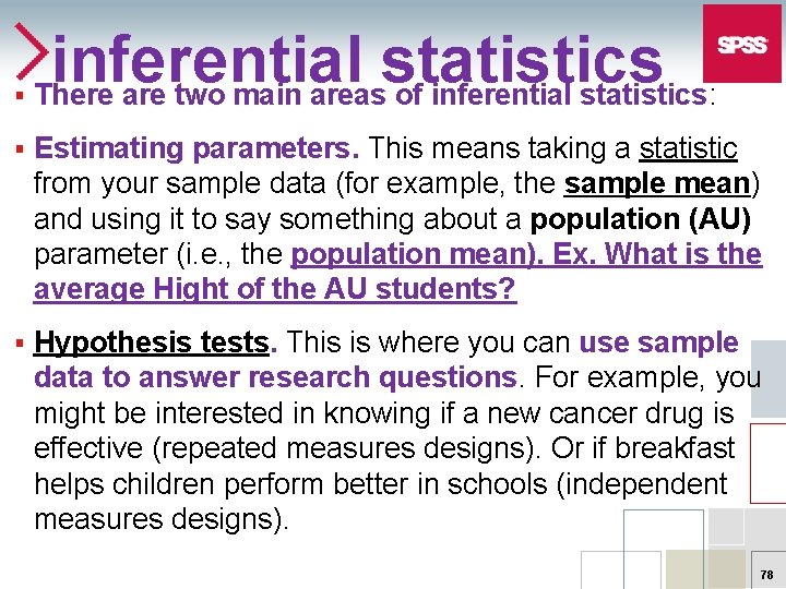 § inferential statistics There are two main areas of inferential statistics: § Estimating parameters.