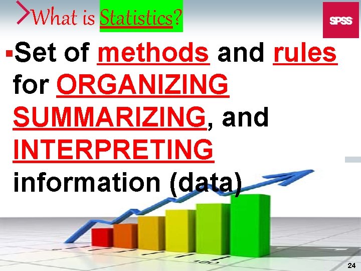 What is Statistics? §Set of methods and rules for ORGANIZING SUMMARIZING, and INTERPRETING information