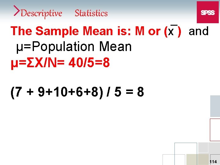 Descriptive Statistics The Sample Mean is: M or (x ) and μ=Population Mean μ=ΣX/N=