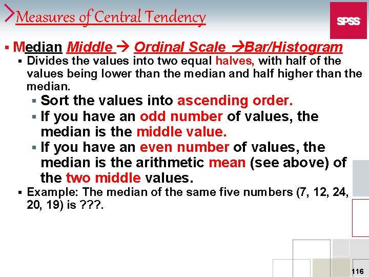 Measures of Central Tendency § Median Middle Ordinal Scale Bar/Histogram § Divides the values