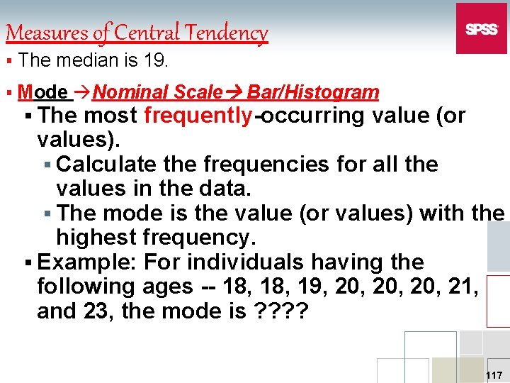 Measures of Central Tendency § The median is 19. § Mode Nominal Scale Bar/Histogram