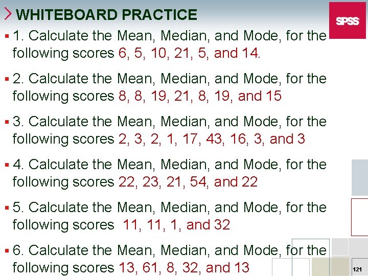WHITEBOARD PRACTICE § 1. Calculate the Mean, Median, and Mode, for the following scores