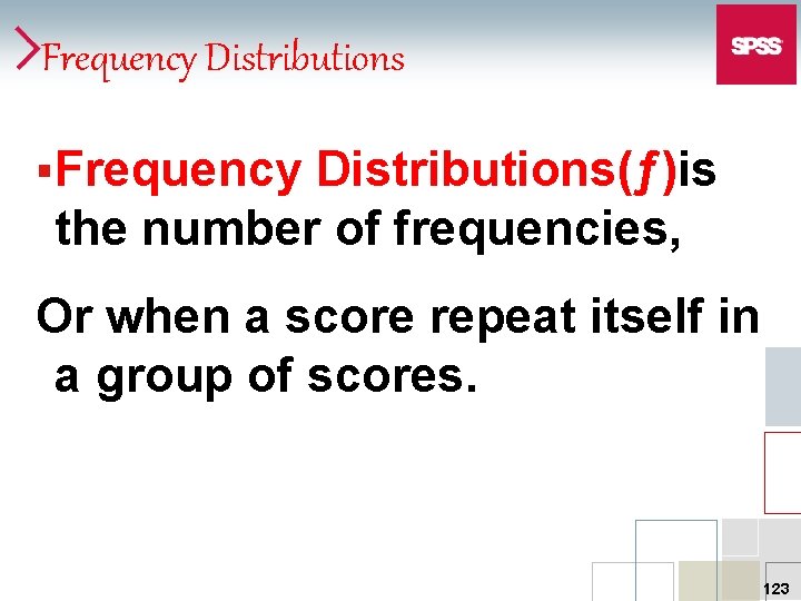 Frequency Distributions §Frequency Distributions(ƒ)is the number of frequencies, Or when a score repeat itself