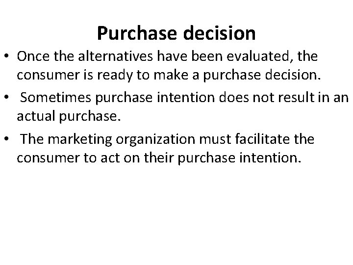Purchase decision • Once the alternatives have been evaluated, the consumer is ready to