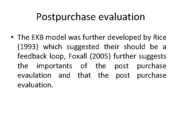 Postpurchase evaluation • The EKB model was further developed by Rice (1993) which suggested