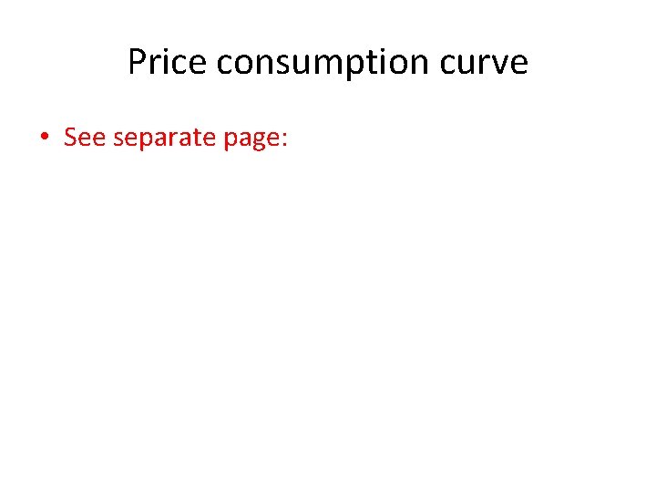 Price consumption curve • See separate page: 