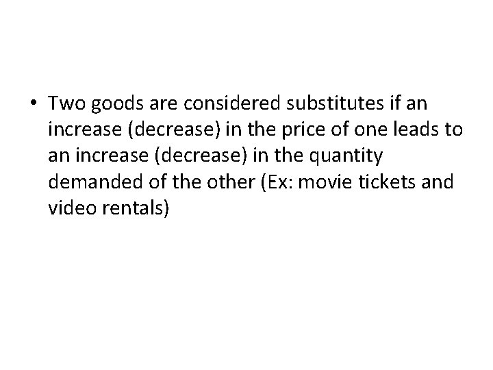  • Two goods are considered substitutes if an increase (decrease) in the price