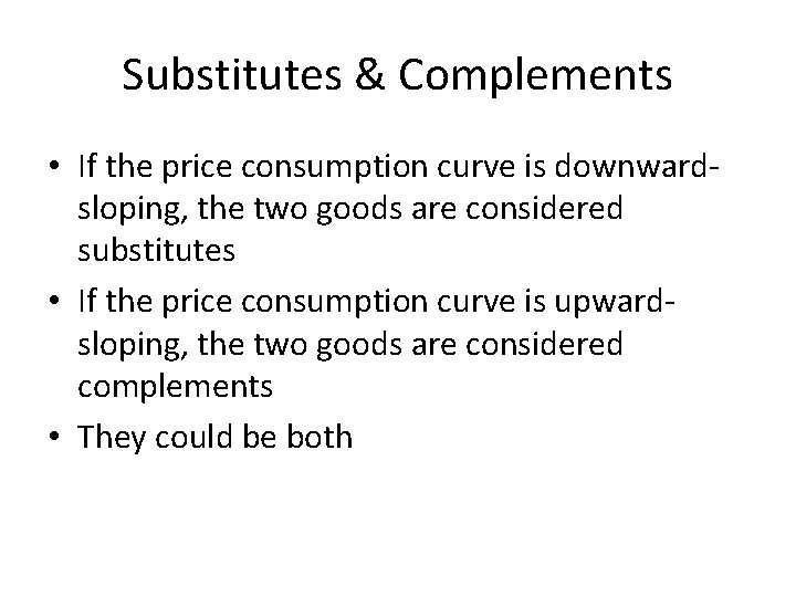 Substitutes & Complements • If the price consumption curve is downwardsloping, the two goods