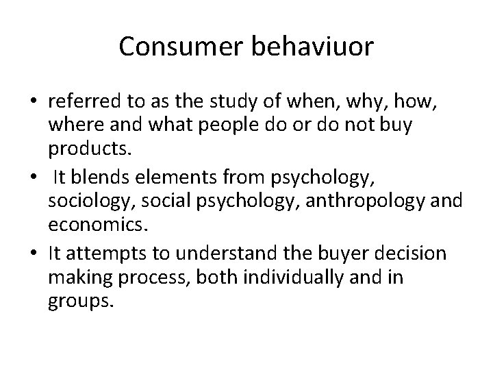 Consumer behaviuor • referred to as the study of when, why, how, where and