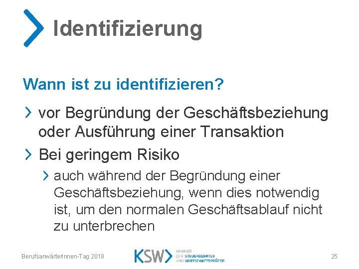 Identifizierung Wann ist zu identifizieren? vor Begründung der Geschäftsbeziehung oder Ausführung einer Transaktion Bei