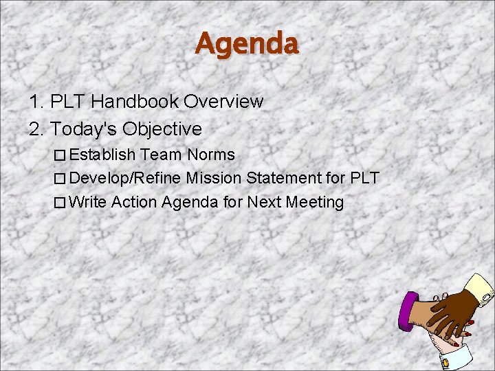 Agenda 1. PLT Handbook Overview 2. Today's Objective � Establish Team Norms � Develop/Refine