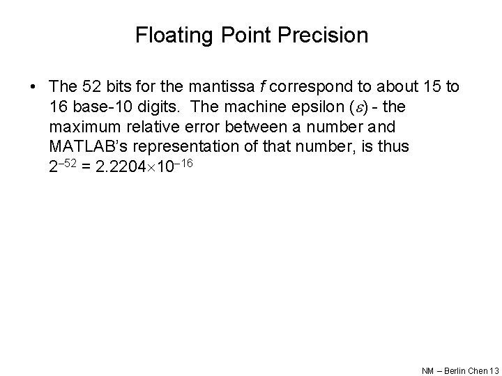 Floating Point Precision • The 52 bits for the mantissa f correspond to about
